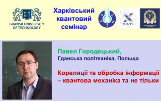 «Харківський квантовий семінар» запрошує на лекцію Павела Городецького «Кореляції та обробка інформації – квантова механіка та не тільки» (АНОНС)