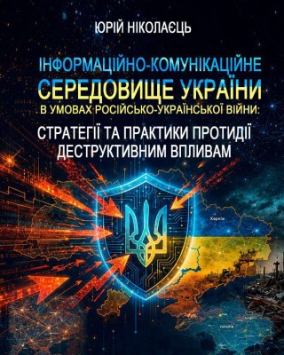 Монографія «Інформаційно-комунікаційне середовище України в умовах російсько-української війни: стратегії та практики протидії деструктивним впливам»